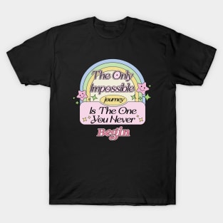 The only impossible journey is the one you never begin - Motivate Yourself Inspired Quote T-Shirt